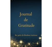 Journal de Gratitude: Carnet Féminin à remplir pour avancer dans la Joie et la découverte du Bonheur Intérieur