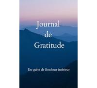Journal de Gratitude: Carnet Féminin à remplir pour avancer dans la Joie et la découverte du Bonheur Intérieur