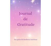Journal de Gratitude: Carnet Féminin à remplir pour avancer dans la Joie et la découverte du Bonheur Intérieur