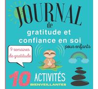 Journal de GRATITUDE et CONFIANCE EN SOI pour enfants: GRATITUDE, activités BIENVEILLANTES et affirmations POSITIVES. Carnet de bord à compléter et ... en soi, la positivité à partir de 6 ans