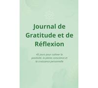 Journal de Gratitude et de Réflexion: 45 jours pour cultiver la positivité, la pleine conscience et la croissance personnelle