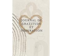 JOURNAL DE GRATITUDE ET INSPIRATION: Un carnet guidé de développement personnel pour cultiver la positivité, renforcer la confiance en soi et nourrir la sérénité intérieure jour après jour.