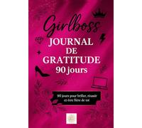 Journal de gratitude: Girlboss - 90 jours pour briller, réussir et être fière de toi