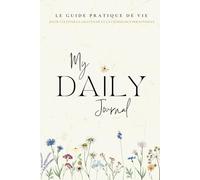 Journal de gratitude : My DAILY Journal: LE GUIDE PRATIQUE DE VIE : pour cultiver la gratitude et la croissance personnelle (FRENCH EDITION)