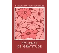 Journal de Gratitude pour Femmes 365 Jours: 5 Minutes par Jour pour Cultiver la Pensée Positive : Un An d’Affirmations Quotidiennes pour Booster la ... le Stress et Vivre avec Pleine Conscience