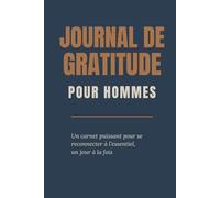 Journal de Gratitude pour Homme: Un carnet puissant pour te reconnecter à l'essentiel, un jour à la fois.
