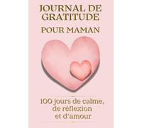 Journal de gratitude pour les mamans. 100 jours de calme, de réflexion et d’amour.: Un carnet bien-être avec affirmations positives, intentions ... espace pour célébrer chaque petite victoire.