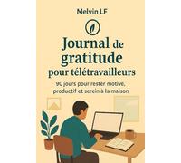Journal de gratitude pour télétravailleurs: 90 jours pour rester motivé, productif et serein à la maison