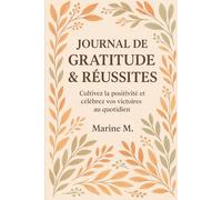 Journal de Gratitude & Réussites : Cultivez la positivité et célébrez vos victoires au quotidien: Un carnet minimaliste et guidé pour écrire chaque ... progrès et nourrir un état d’esprit positif
