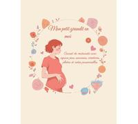Journal de grossesse - Mon petit grandit en moi: Carnet de maternité avec espace pour souvenirs, émotions, photos et notes personnelles