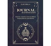 Journal de la femme lunaire: Observer, ressentir, écrire et célébrer chaque phase du cycle féminin
