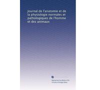 Journal de l'anatomie et de la physiologie normales et pathologiques de l'homme et des animaux: Volume 31