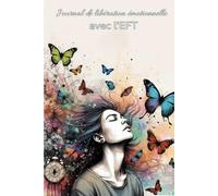 Journal de libération émotionnelle avec l'EFT: Guérir les blessures émotionnelles et retrouver l’équilibre avec l’EFT