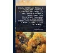 Journal De M. L'abbÃ(c) Dorsanne, Docteur De Sorbonne ... Contenant Tout Ce Qui S'est PassÃ(c) Ã Rome & En France, Dans L'affaire De La ... Connoitre Les Intrigues & Le Caractere De C