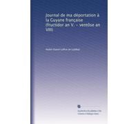 Journal de ma déportation à la Guyane française (fructidor an V. - ventôse an VIII)