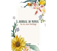 Journal De Maman: Ta Vie Mon Héritage Un Carnet Guidé Pour Les Mères, Pour Partager Des Souvenirs, Des Leçons De Vie et L’amour, 120Pages, (6x9po)
