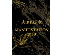 Journal de Manifestation 2026 (Cahier) - Loi d’Attraction & Gratitude: 140 pages prêtes à l’emploi pour scripting, affirmations et gratitude quotidienne