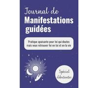 Journal de manifestations guidées: Pratique apaisante pour toi qui doutes mais veux retrouver foi en toi et en la vie