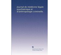 Journal de médécine légale psychiatrique et d'anthropologie criminelle.