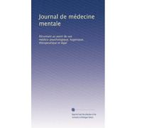 Journal de médecine mentale: Résumant au point de vue médico-psychologique, hygénique, thérapeutique et légal: Volume 7