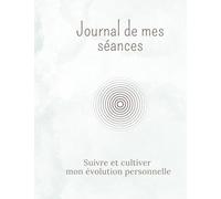 Journal de mes séances: Suivre et cultiver mon évolution personnelle