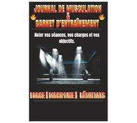Journal de musculation & carnet d'Entrainement : Notez vos séances, vos charges et vos objectifs.: Force | Discipline | Résultats - Carnet pratique pour progresser et rester motivé.