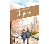 Journal de notre voyage au Japon: Carnet de voyage à remplir en couple - pour garder une trace de vos souvenirs, activités, photos, tampons et moments partagés.