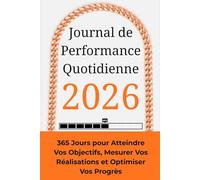 Journal de Performance Quotidienne: 365 Jours pour Atteindre Vos Objectifs, Mesurer Vos Réalisations et Optimiser Vos Progrès