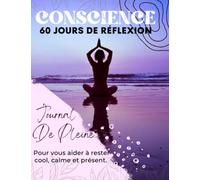 Journal de PLEINE CONSCIENCE : 60 jours de réflexion pour vous aider à rester cool, calme et présent |: Un journal quotidien pour les femmes et les ... pour se détendre, réduire le stress