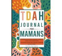 Journal de Pleine Conscience pour Mamans avec TDAH: Un guide bienveillant pour retrouver ton équilibre, cultiver la concentration, la douceur envers toi-même et te reconnecter à qui tu es