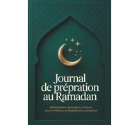 JOURNAL DE PRÉPARATION AU RAMADAN: Réinitialisation Spirituelle Sur 30 Jours Pour La Réflexion, La Discipline Et La Constance: Planificateur complet ... - une idée cadeau utile pour hommes et femmes