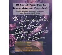 Journal de Prière 40 Jours pour la Femme Vertueuse - Proverbes 31: Dévotionnel chrétien guidé avec versets bibliques, prières, gratitude et réflexions pour femmes et épouses chrétiennes