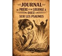 JOURNAL DE PRIÈRE ET DE LOUANGE À DIEUSUR LES PSAUMES: 150 entrées bibliques pour vous aider à louer Dieu chaque jour, à fortifier votre foi et à cultiver une vie de gratitude et de confiance.