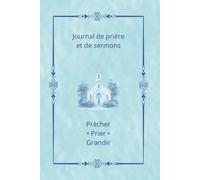 Journal de prière et de sermons: Un compagnon quotidien pour la prière, la méditation et la préparation des sermons