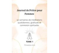 Journal de Prière pour Femmes : 52 semaines de méditations quotidiennes, gratitude et connexion spirituelle: Carnet de prière guidé avec versets bibliques et espaces de réflexion