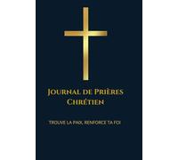 Journal de Prières Chrétien pour Femme & Homme : Carnet spirituel avec versets bibliques, pour noter sa gratitude, ses prières et réflexion ... ta foi et parle avec Dieu chaque jour