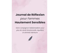 Journal de Réflexion pour Femmes Hypersensibles: Votre compagnon hebdomadaire pour plus de clarté émotionnelle, d'équilibre et de calme intérieur
