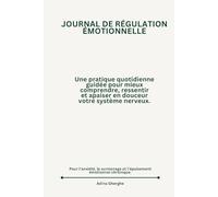 JOURNAL DE RÉGULATION ÉMOTIONNELLE: Une pratique quotidienne guidée pour mieux comprendre, ressentir et apaiser en douceur votre système nerveux.