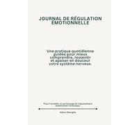 JOURNAL DE RÉGULATION ÉMOTIONNELLE: Une pratique quotidienne guidée pour mieux comprendre, ressentir et apaiser en douceur votre système nerveux.