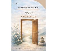 Journal de Résilience - Tome 1 - Confiance: Se reconnecter à son ressenti - Pour arrêter de se trahir sans se durcir