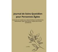 Journal de Soins Quotidien pour Personnes Âgées: Carnet de suivi complet pour aidants familiaux et professionnels - Médicaments, repas, observations, rendez-vous et notes quotidiennes