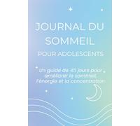 Journal de Sommeil pour Adolescents: Un guide de 45 jours pour mieux dormir, avoir plus d’énergie et de concentration