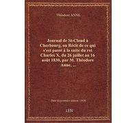 Journal de St-Cloud à Cherbourg, ou Récit de ce qui s'est passé à la suite du roi Charles X, du 26 j