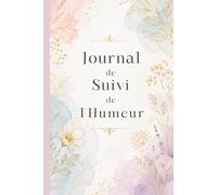 Journal de Suivi de l'Humeur: Carnet Quotidien de Santé Mentale et Bien-être | Suivre l'Anxiété, le Stress, le Sommeil et les Émotions