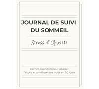 JOURNAL DE SUIVI DE SOMMEIL: Stress & Anxiété - Carnet quotidien pour apaiser l'esprit et améliorer ses nuits en 30 jours