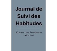 Journal de Suivi des Habitudes - 90 Jours pour Transformer ta Routine: Un carnet minimaliste pour suivre tes progrès, renforcer ta constance et créer des habitudes durables.