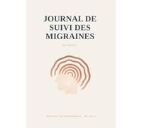 Journal de Suivi des Migraines: Carnet de 90 Jours pour Identifier vos Déclencheurs, Suivre vos Symptômes et Préparer vos Rendez-vous Médicaux