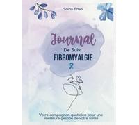 Journal de Suivi Fibromyalgie: Votre compagnon quotidien pour une meilleure gestion de votre santé