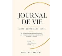 Journal de Vie - Clarté • Compréhension • Action: Un guide quotidien pour comprendre vos mécanismes, retrouver de la clarté et passer à l’action. (bibliothèque d'outils de transformation)
