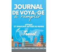 Journal de Voyage à Remplir: Carnet de notes et Itinéraires pour les voyages, ou en vacance pour noter toutes les informations nécessaires et utile à ... partout: A offrir à l'occasion des fêtes
